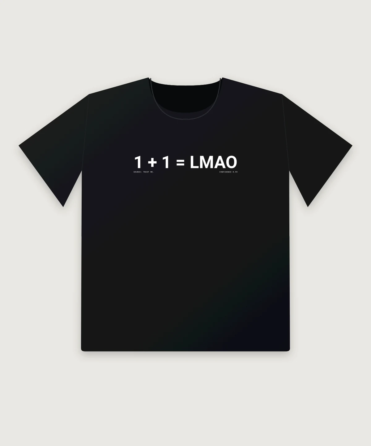 Black tee printed in white: 1 + 1 = LMAO, with small text SOURCE: TRUST ME. and CONFIDENCE 0.99.